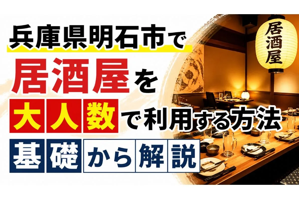 兵庫県明石市で居酒屋を大人数で利用する方法を基礎から解説