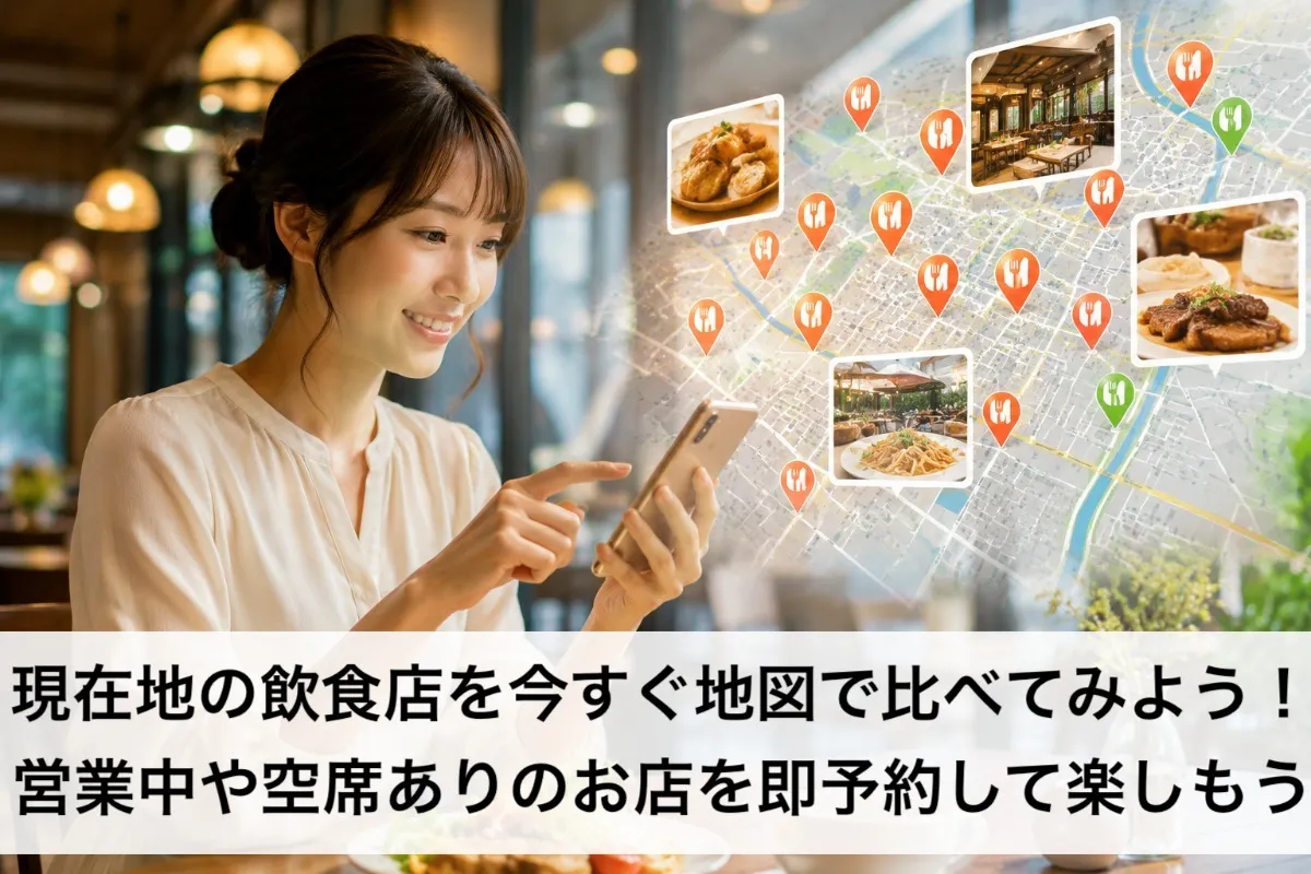現在地の飲食店を今すぐ地図で比べてみよう!営業中や空席ありのお店を即予約して楽しもう