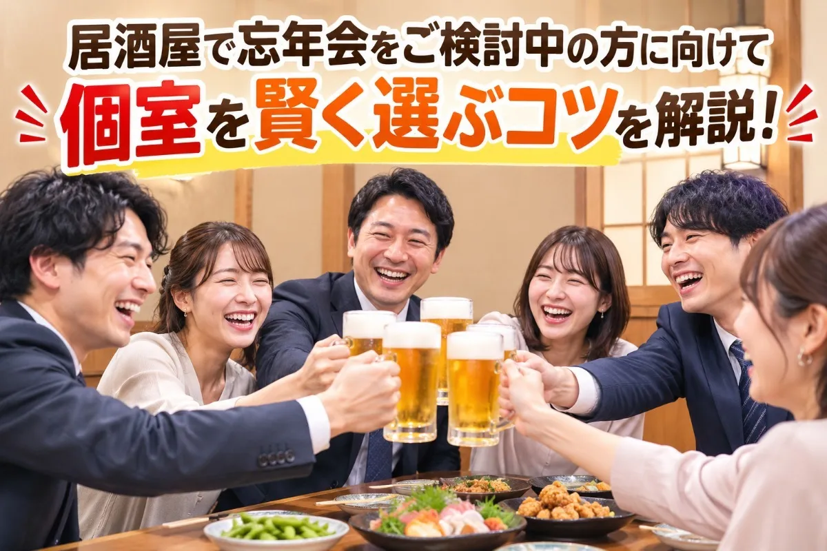 居酒屋で忘年会をご検討中の方に向けて個室を賢く選ぶコツを解説!